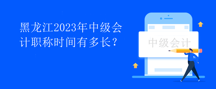 黑龍江2023年中級(jí)會(huì)計(jì)職稱時(shí)間有多長(zhǎng)？