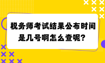 稅務(wù)師考試結(jié)果公布時(shí)間是幾號(hào)啊怎么查呢？