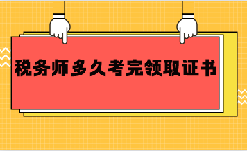 稅務(wù)師多久考完領(lǐng)取證書？