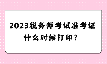 2023稅務師考試準考證什么時候打??？