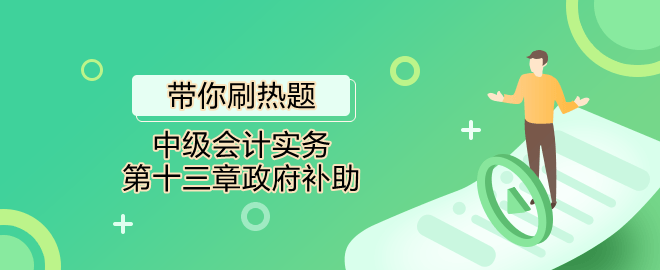 帶你刷熱題：中級(jí)會(huì)計(jì)實(shí)務(wù)第十三章政府補(bǔ)助（單選）