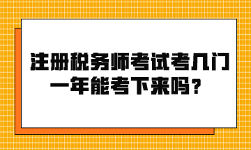 注冊稅務(wù)師考試考幾門？一年能考下來嗎？