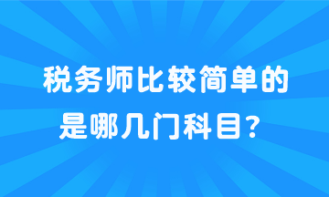 稅務(wù)師比較簡單的是哪幾門科目？