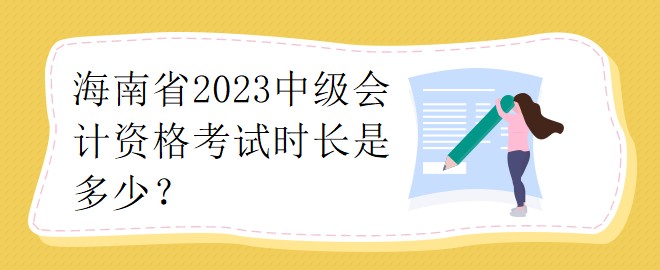 海南省2023中級會計資格考試時長是多少？