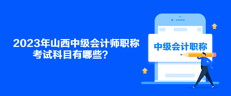 2023年山西中級會(huì)計(jì)師職稱考試科目有哪些？