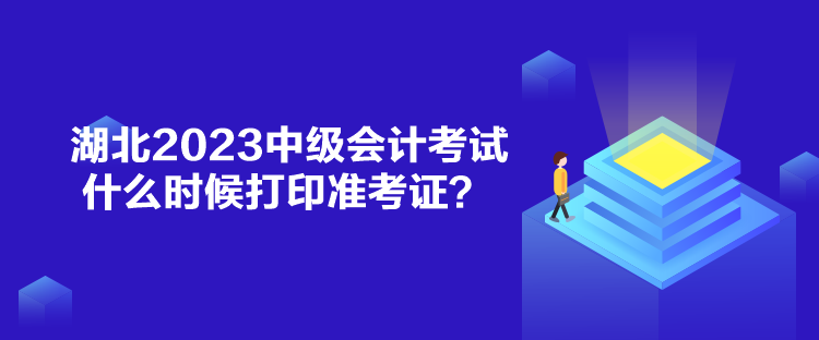 湖北2023中級會計考試什么時候打印準(zhǔn)考證？