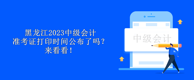 黑龍江2023中級會計準(zhǔn)考證打印時間公布了嗎？來看看！