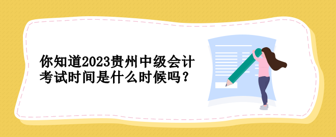 你知道2023貴州中級會計考試時間是什么時候嗎？