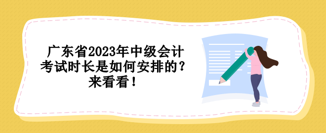 廣東省2023年中級(jí)會(huì)計(jì)考試時(shí)長(zhǎng)是如何安排的？來(lái)看看！