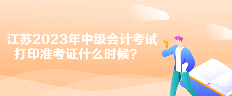 江蘇2023年中級(jí)會(huì)計(jì)考試打印準(zhǔn)考證什么時(shí)候？