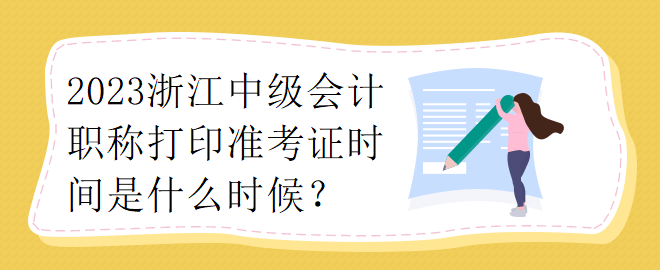 2023浙江中級會計職稱打印準考證時間是什么時候？