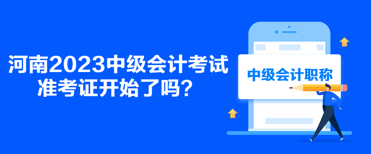 河南2023中級會計考試準考證開始了嗎？