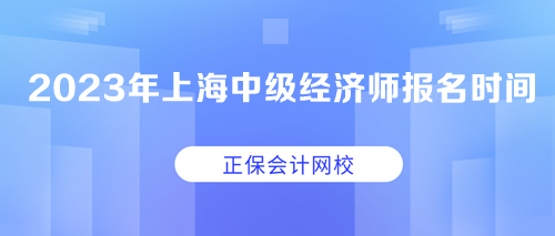 2023年上海中級(jí)經(jīng)濟(jì)師報(bào)名時(shí)間