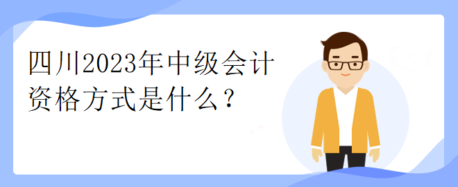 四川2023年中級會計(jì)資格方式是什么？