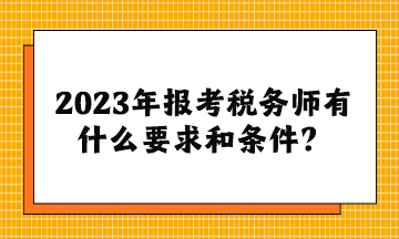 2023年報考稅務師有什么要求和條件？