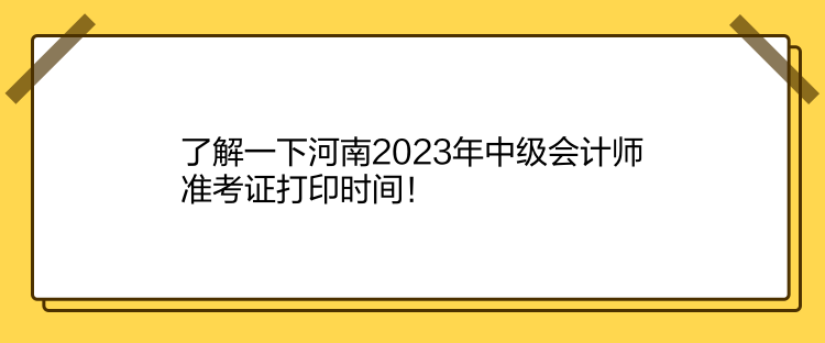 了解一下河南2023年中級(jí)會(huì)計(jì)師準(zhǔn)考證打印時(shí)間！