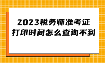 2023稅務(wù)師準(zhǔn)考證打印時間怎么查詢不到？