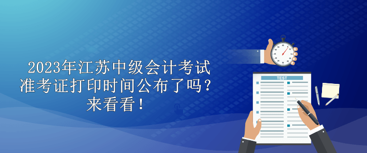 2023年江蘇中級會計考試準考證打印時間公布了嗎？來看看！