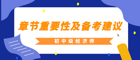 2023年初中級經(jīng)濟(jì)師各章重要性及備考建議匯總！