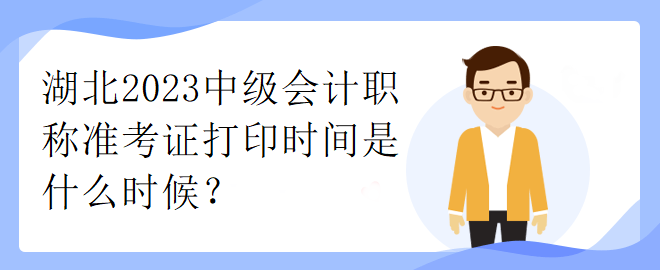 湖北2023中級會計職稱準考證打印時間是什么時候？