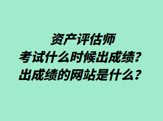 資產(chǎn)評(píng)估師考試什么時(shí)候出成績(jī)？出成績(jī)的網(wǎng)站是什么？