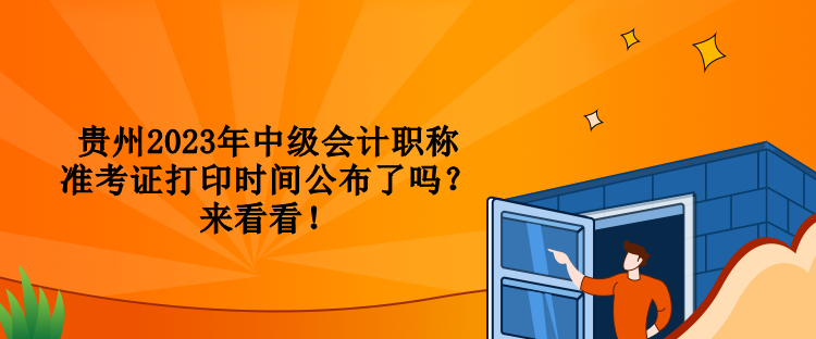 貴州2023年中級(jí)會(huì)計(jì)職稱準(zhǔn)考證打印時(shí)間公布了嗎？來看看！