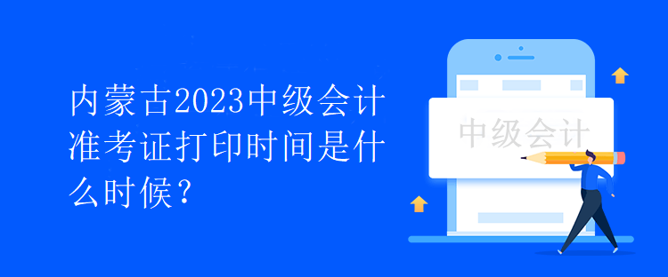 內(nèi)蒙古2023中級(jí)會(huì)計(jì)準(zhǔn)考證打印時(shí)間是什么時(shí)候？