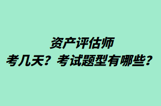 資產(chǎn)評(píng)估師考幾天？考試題型有哪些？