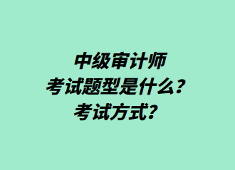 中級審計師考試題型是什么？考試方式？