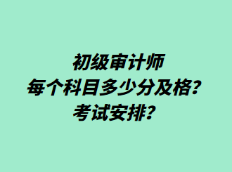 初級(jí)審計(jì)師每個(gè)科目多少分及格？考試安排？