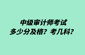 中級審計師考試多少分及格？考幾科？