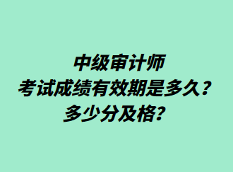 中級(jí)審計(jì)師考試成績(jī)有效期是多久？多少分及格？