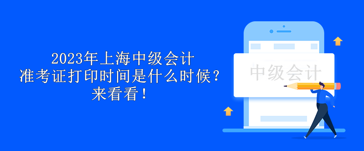 2023年上海中級會計準(zhǔn)考證打印時間是什么時候？來看看！