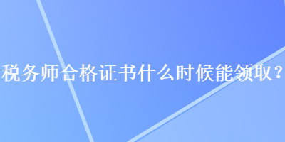 稅務師合格證書什么時候能領?。? suffix=