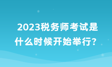 2023稅務(wù)師考試是什么時候開始舉行？