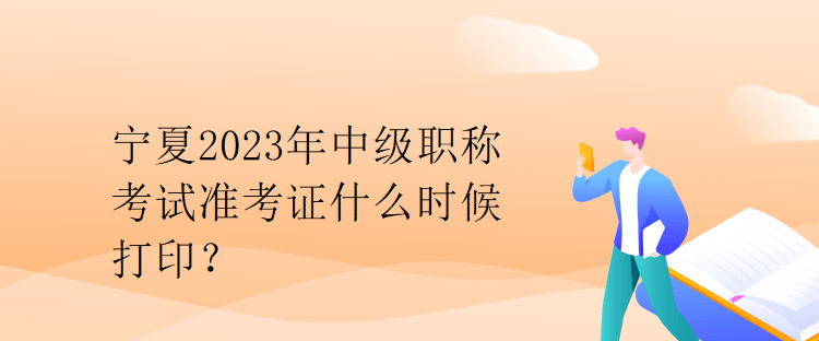 寧夏2023年中級職稱考試準(zhǔn)考證什么時候打??？