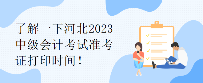 了解一下河北2023中級(jí)會(huì)計(jì)考試準(zhǔn)考證打印時(shí)間！