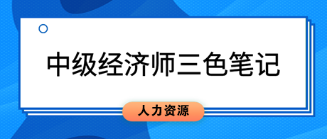 2023中級(jí)經(jīng)濟(jì)師《人力資源管理》三色筆記