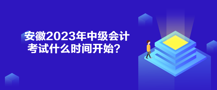 安徽2023年中級會計考試什么時間開始？