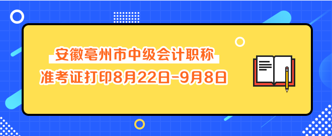 安徽亳州市中級(jí)會(huì)計(jì)職稱準(zhǔn)考證打印8月22日-9月8日