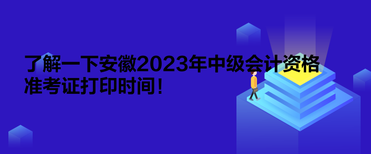 了解一下安徽2023年中級(jí)會(huì)計(jì)資格準(zhǔn)考證打印時(shí)間！