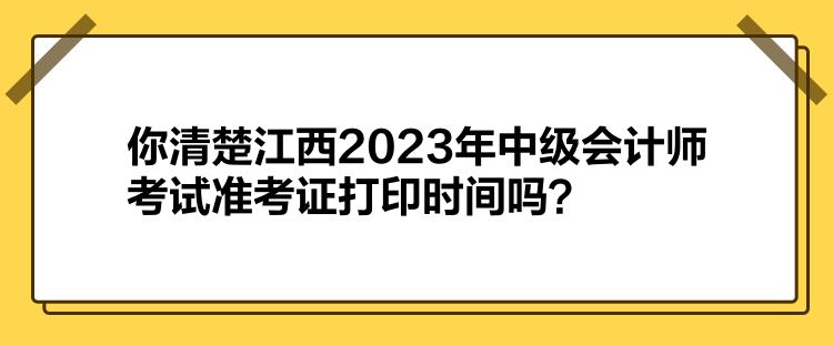 你清楚江西2023年中級會計師考試準(zhǔn)考證打印時間嗎？