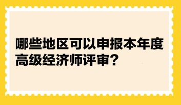 統(tǒng)計：哪些地區(qū)可以申報本年度高級經(jīng)濟(jì)師評審？