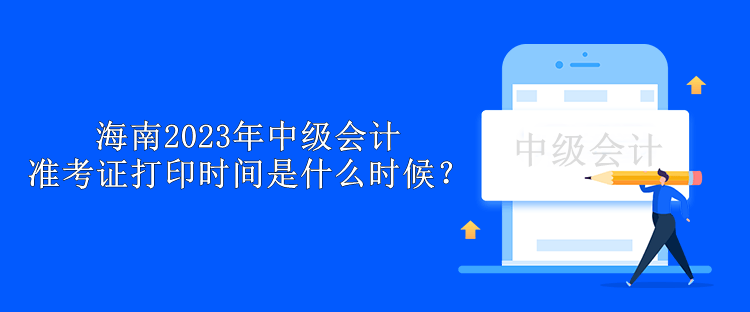 海南2023年中級會計準(zhǔn)考證打印時間是什么時候？