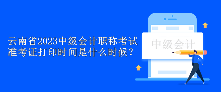 云南省2023中級會計職稱考試準(zhǔn)考證打印時間是什么時候？