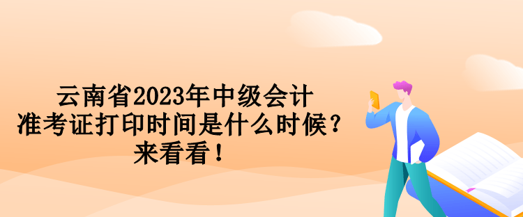 云南省2023年中級(jí)會(huì)計(jì)準(zhǔn)考證打印時(shí)間是什么時(shí)候？來(lái)看看！