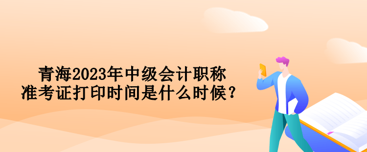 青海2023年中級會計職稱準考證打印時間是什么時候？