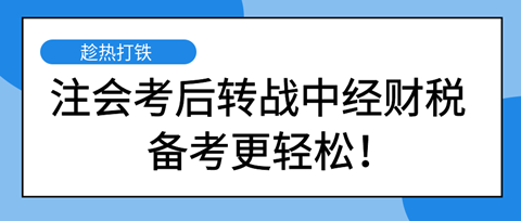 注會考后轉(zhuǎn)戰(zhàn)中級經(jīng)濟(jì)師財稅專業(yè) 備考更輕松！