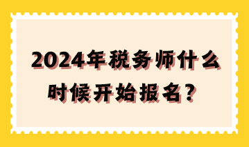 2024年稅務師什么時候開始報名？