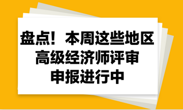 盤點(diǎn)！本周這些地區(qū)2023年高級(jí)經(jīng)濟(jì)師評(píng)審申報(bào)進(jìn)行中